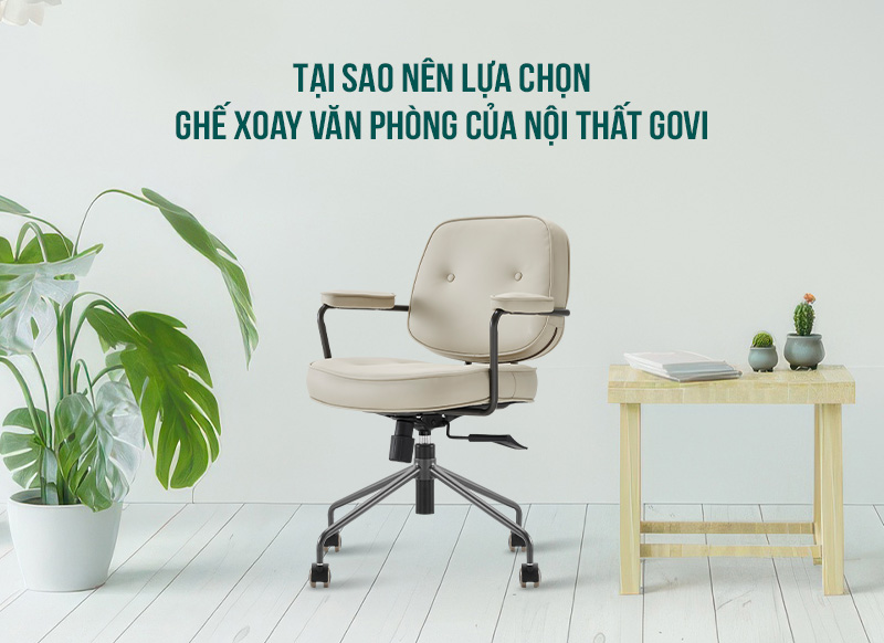 Tại sao nên lựa chọn nội thất Govi khi mua ghế xoay văn phòng làm việc tại nhà
